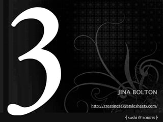 3                JINA BOLTON

    http://creatingsexystylesheets.com/