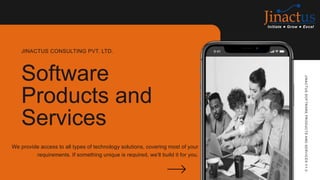 Software
Products and
Services
We provide access to all types of technology solutions, covering most of your
requirements. If something unique is required, we’ll build it for you.
JINACTUS CONSULTING PVT. LTD.
J
I
NA
CTUS
S
O
FTWA
RE
P
RO
DUCTS
A
ND
S
E
RV
I
CE
S
V
1
.
0
 