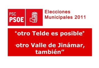 “ otro Telde es posible ” “ o tro Valle de Jinámar, también” Elecciones  Municipales 2011 