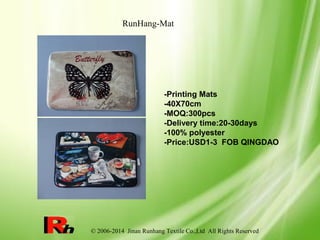 © 2006-2014 Jinan Runhang Textile Co.,Ltd All Rights Reserved
-Printing Mats
-40X70cm
-MOQ:300pcs
-Delivery time:20-30days
-100% polyester
-Price:USD1-3 FOB QINGDAO
RunHang-Mat
 