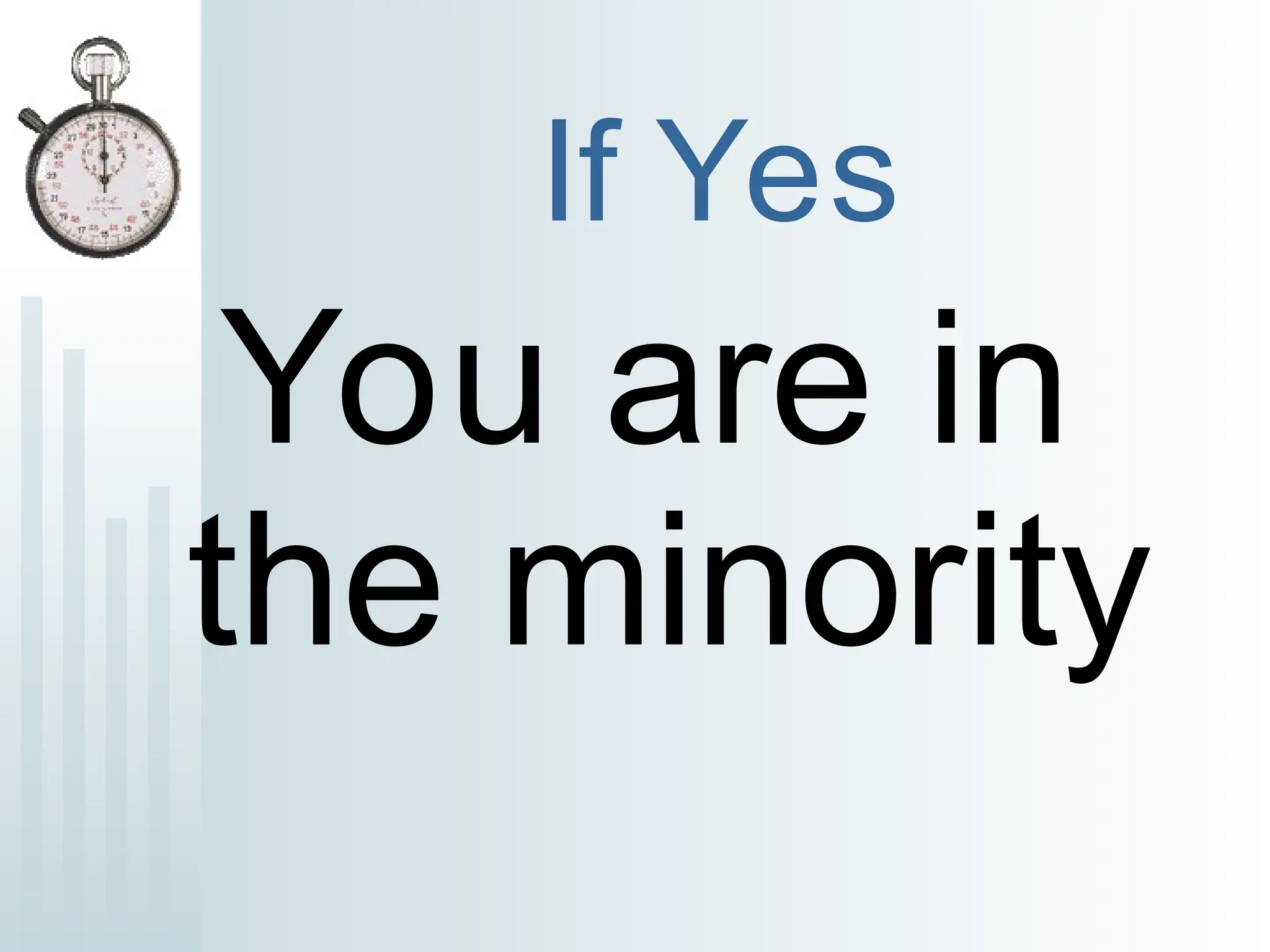 If Yes
You are in
the minority
 