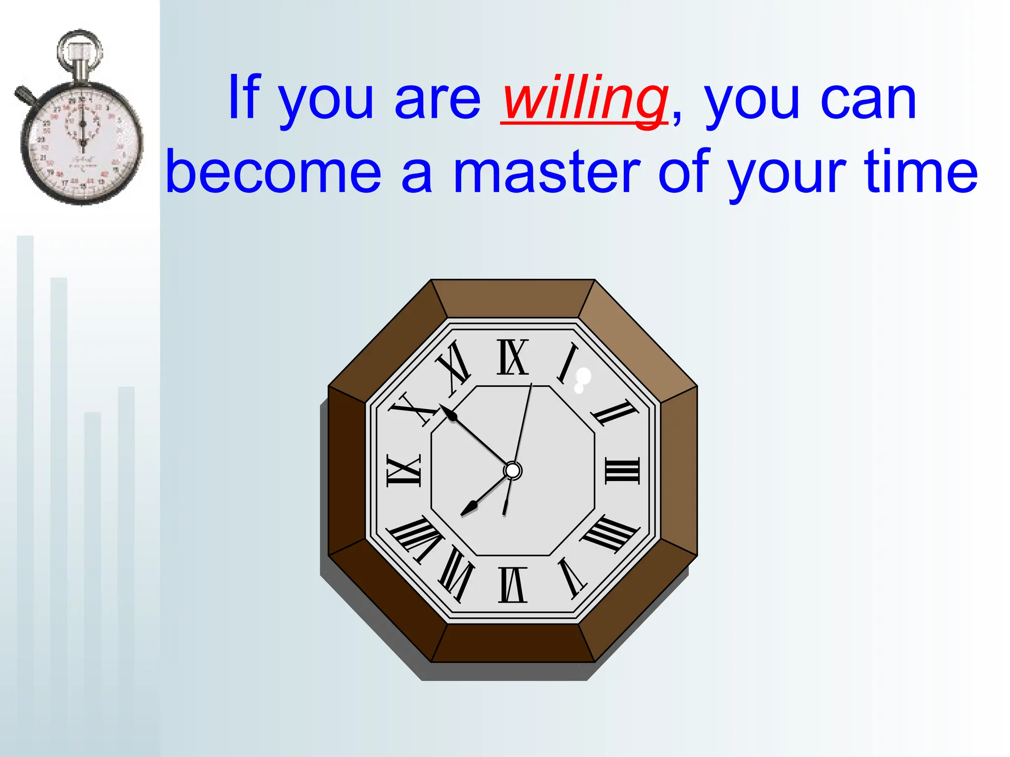 If you are willing, you can
become a master of your time
 