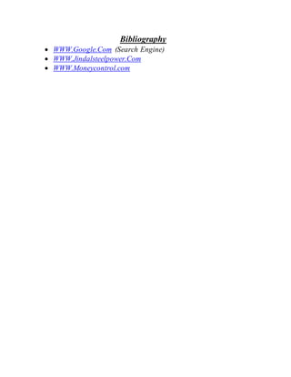 Bibliography
 WWW.Google.Com (Search Engine)
 WWW.Jindalsteelpower.Com
 WWW.Moneycontrol.com
 
