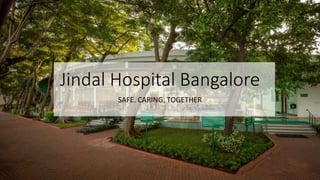 Jindal Hospital Bangalore
SAFE. CARING. TOGETHER
 