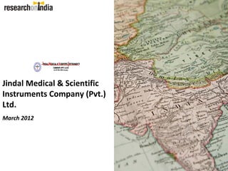 Jindal Medical & Scientific 
Instruments Company (Pvt.) 
Ltd. 
March 2012
 
