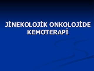 JİNEKOLOJİK ONKOLOJİDE KEMOTERAPİ 