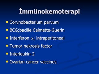Corynobacterium parvum BCG;bacille Calmette-Guerin Interferon   ; intraperitoneal Tumor nekrosis factor Interleukin-2 Ovarian cancer vaccines İmmünokemoterapi 