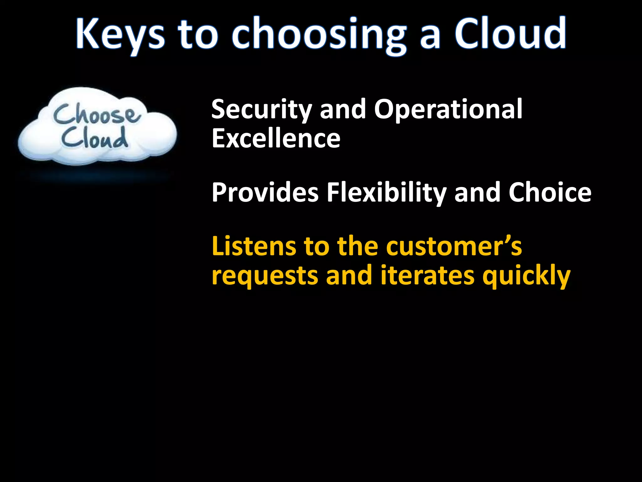 Keys to choosing a CloudSecurity and OperationalExcellenceProvides Flexibility and ChoiceListens to the customer’s requests and iterates quickly