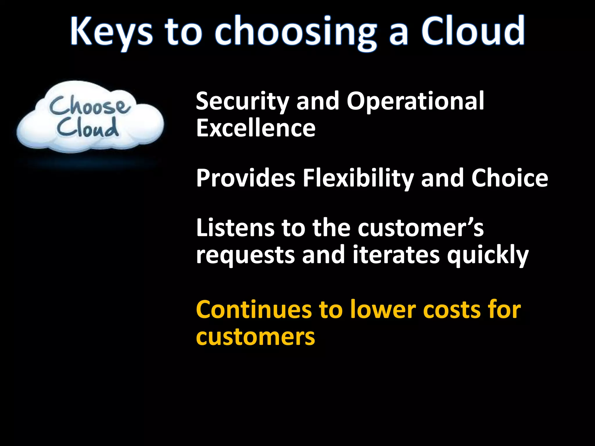 Keys to choosing a CloudSecurity and OperationalExcellenceProvides Flexibility and ChoiceListens to the customer’s requests and iterates quickly