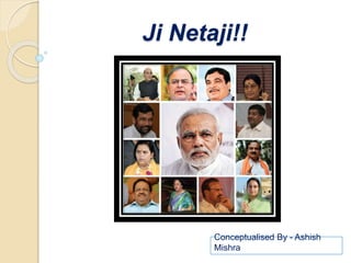 Ji Netaji!!
Conceptualised By - Ashish
Mishra
 