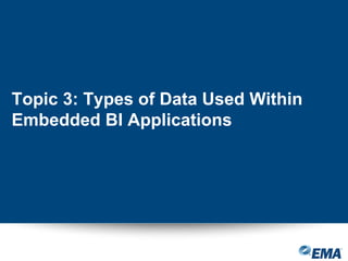 Topic 3: Types of Data Used Within
Embedded BI Applications
 