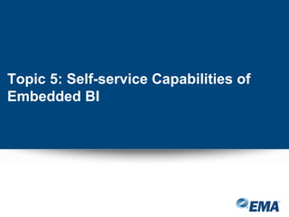 Topic 5: Self-service Capabilities of
Embedded BI
 