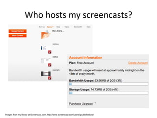 Who hosts my screencasts? Images from my library at Screencast.com, http://www.screencast.com/users/goulddleebaw/ 