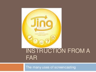 INSTRUCTION FROM A
FAR
The many uses of screencasting
 