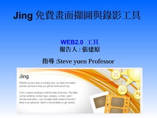 Jing 免費畫面擷圖與錄影工具
Screencast.com
WEB2.0 工具
報告人 : 張建原
指導 :Steve yuen Professor
 