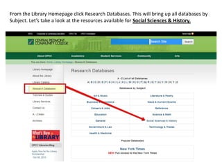 From the Library Homepage click Research Databases. This will bring up all databases by
Subject. Let’s take a look at the resources available for Social Sciences & History.

 