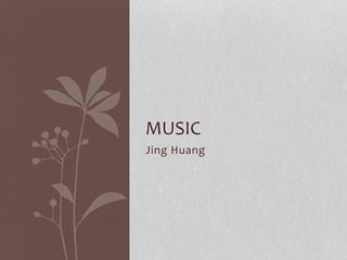 Jing Huang
MUSIC
 