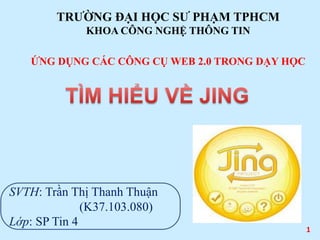 TRƯỜNG ĐẠI HỌC SƯ PHẠM TPHCM 
KHOA CÔNG NGHỆ THÔNG TIN 
ỨNG DỤNG CÁC CÔNG CỤ WEB 2.0 TRONG DẠY HỌC 
SVTH: Trần Thị Thanh Thuận 
(K37.103.080) 
Lớp: SP Tin 4 
1 
 
