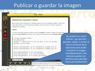 Publicar o guardar la imagen

Se muestra un menú
inferior que permite
guardar, copiar, o enviar al
sitio en Internet de la
aplicación para poder
compartir la imagen
inmediatamente. (Los
botones pueden ser
distintos pues permite
cierta personalización)
Eduardo Díaz San Millán

 