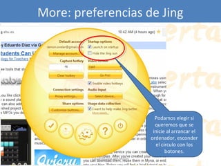 More: preferencias de Jing

Podamos elegir si
queremos que se
inicie al arrancar el
ordenador, esconder
el círculo con los
botones.
Eduardo Díaz San Millán

 