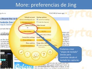 More: preferencias de Jing

Podamos crear
“atajos de teclado”
(teclas para
controlar desde el
teclado las capturas.
Eduardo Díaz San Millán

 