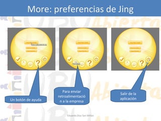 More: preferencias de Jing

Un botón de ayuda

Para enviar
retroalimentació
n a la empresa

Eduardo Díaz San Millán

Salir de la
aplicación

 