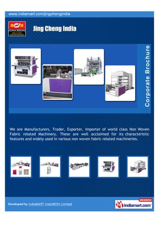 We are Manufacturers, Trader, Exporter, Importer of world class Non Woven
Fabric related Machinery. These are well acclaimed for its characteristic
features and widely used in various non woven fabric related machineries.
 