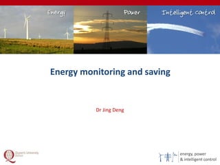 energy, power
& intelligent control
Energy monitoring and saving
1
Dr Jing Deng
 