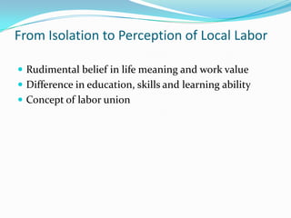 From Isolation to Perception of Local Labor

? Rudimental belief in life meaning and work value
? Difference in education, skills and learning ability
? Concept of labor union
 