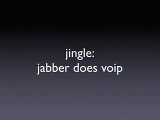 jingle:
jabber does voip