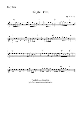 Easy flute

                       Jingle Bells
                                                             J.S. Pierpoint

                                                             
                   
                                
         C                       F                 G7            C

                                                                  



                      
     C                       F
                             G7       C
                   
5

       


9
            
     C
                                     
                                     F
                                                D7    G7 
                                                               




                                    
13   C                               F                  G7       C




                       Free flute sheet music at
                   http://www.capotastomusic.com
 