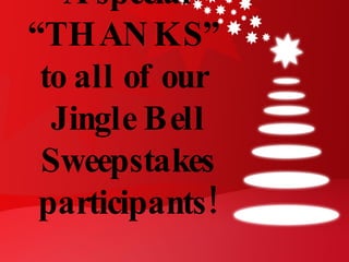 A special “THANKS”  to all of our  Jingle Bell Sweepstakes participants! 