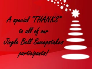 A special “THANKS”
      to all of our
Jingle Bell Sweepstakes
      participants!
 