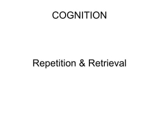 COGNITION Repetition & Retrieval 