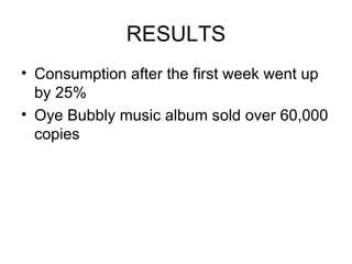 RESULTS Consumption after the first week went up by 25% Oye Bubbly music album sold over 60,000 copies 