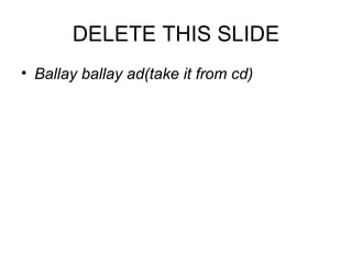 DELETE THIS SLIDE Ballay ballay ad(take it from cd) 