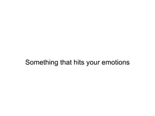 Something that hits your emotions 
