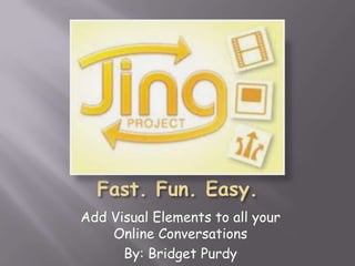 Add Visual Elements to all your
    Online Conversations
         By: Bridget Purdy
 
