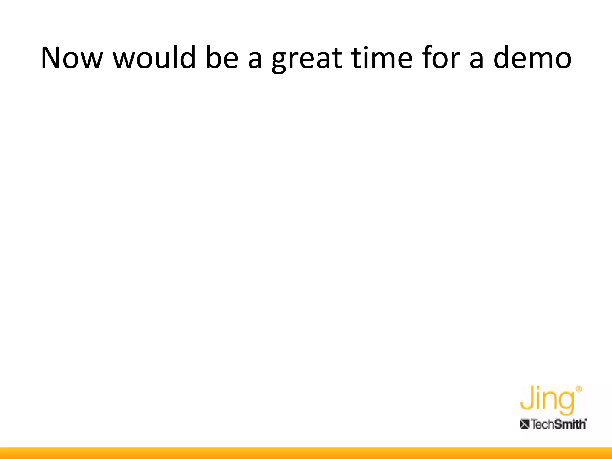 Now would be a great time for a demo
 