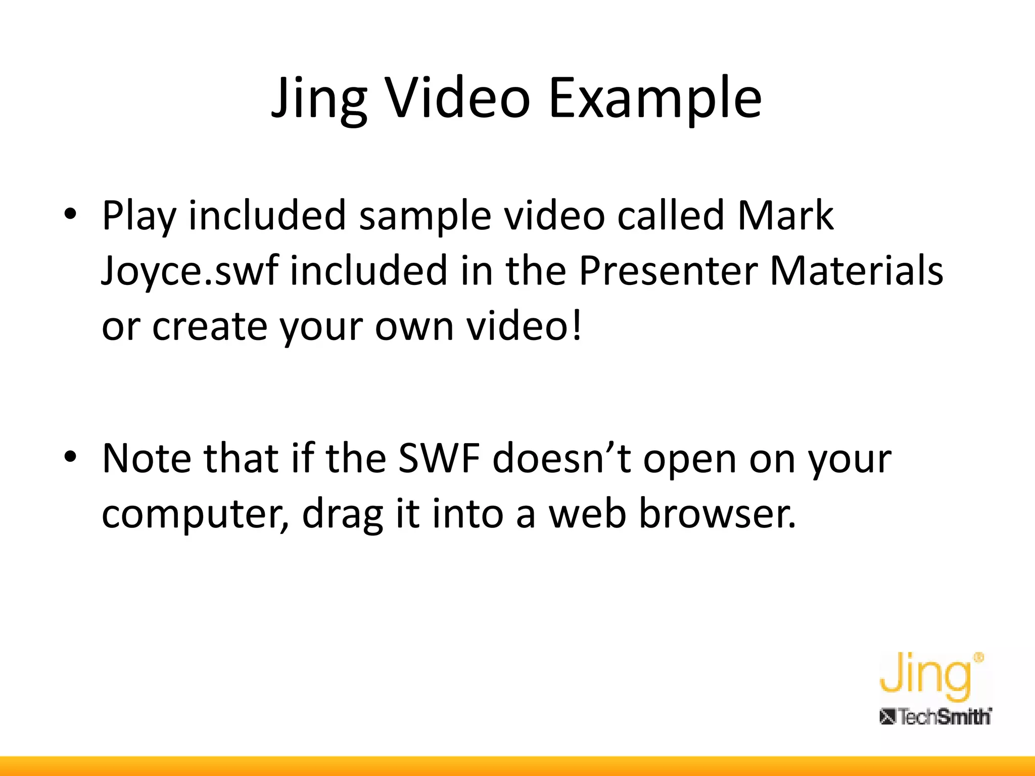 Jing Video Example
• Play included sample video called Mark
Joyce.swf included in the Presenter Materials
or create your own video!
• Note that if the SWF doesn’t open on your
computer, drag it into a web browser.
 