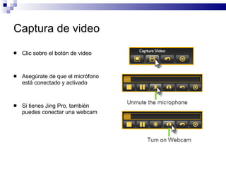 Captura de video <ul><li>Clic sobre el botón de video </li></ul><ul><li>Asegúrate de que el micrófono está conectado y act...