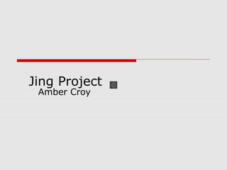 Jing Project
Amber Croy
 