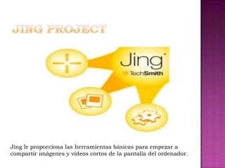 Jing le proporciona las herramientas básicas para empezar a
compartir imágenes y vídeos cortos de la pantalla del ordenador.
 