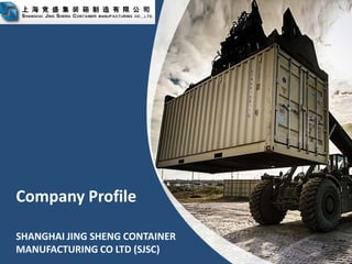 SHANGHAI JING SHENG CONTAINER
MANUFACTURING CO LTD (SJSC)
Company Profile
 