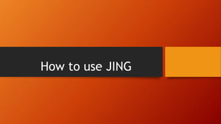 How to use JING
 