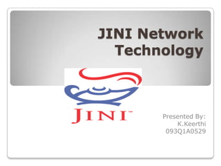 JINI Network
  Technology



       Presented By:
           K.Keerthi
        093Q1A0529
 