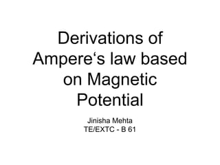 Derivations of
Ampere‘s law based
on Magnetic
Potential
Jinisha Mehta
TE/EXTC - B 61
 