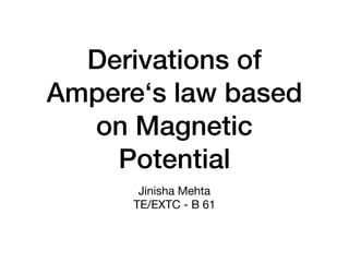 Derivations of
Ampere‘s law based
on Magnetic
Potential
Jinisha Mehta

TE/EXTC - B 61
 