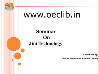 www.oeclib.in
Submitted By:
Odisha Electronics Control Library
Seminar
On
Jini Technology
 