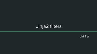 Jinja2 filters
Jiri Tyr
 